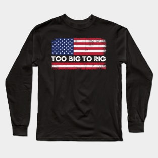 Too Big To Rig Political Tee American Election Year T Shirt USA Contest Politics Tshirt Presidential Race Top United States President 2024 Long Sleeve T-Shirt